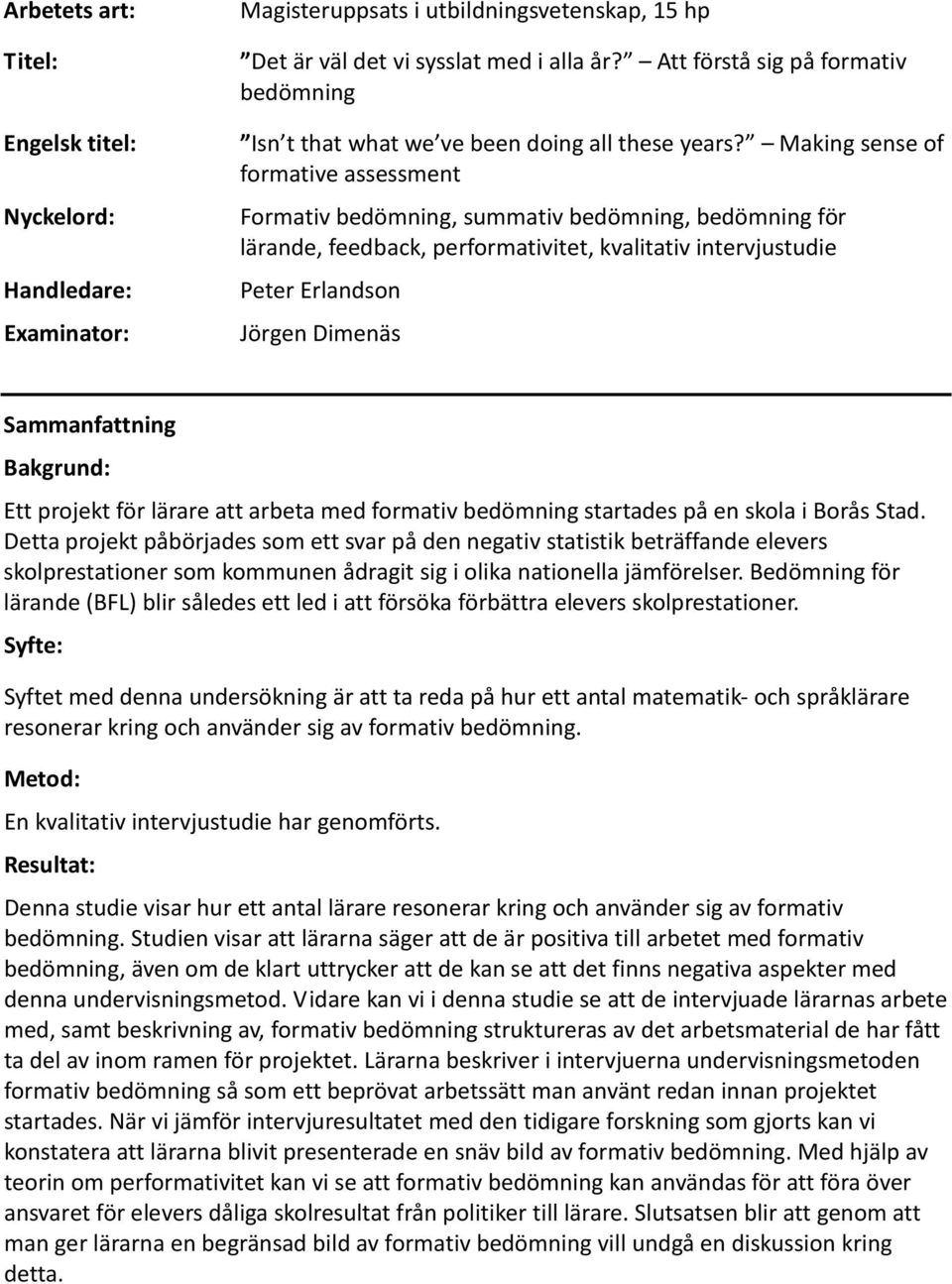 Making sense of formative assessment Formativ bedömning, summativ bedömning, bedömning för lärande, feedback, performativitet, kvalitativ intervjustudie Peter Erlandson Jörgen Dimenäs Sammanfattning