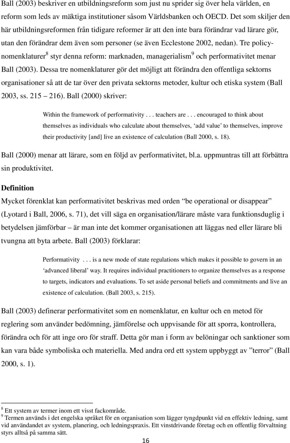 Tre policynomenklaturer 8 styr denna reform: marknaden, managerialism 9 och performativitet menar Ball (2003).