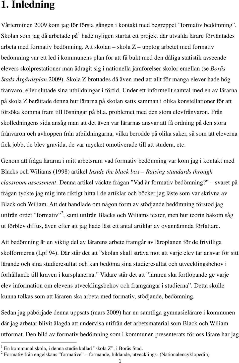 Att skolan skola Z upptog arbetet med formativ bedömning var ett led i kommunens plan för att få bukt med den dåliga statistik avseende elevers skolprestationer man ådragit sig i nationella