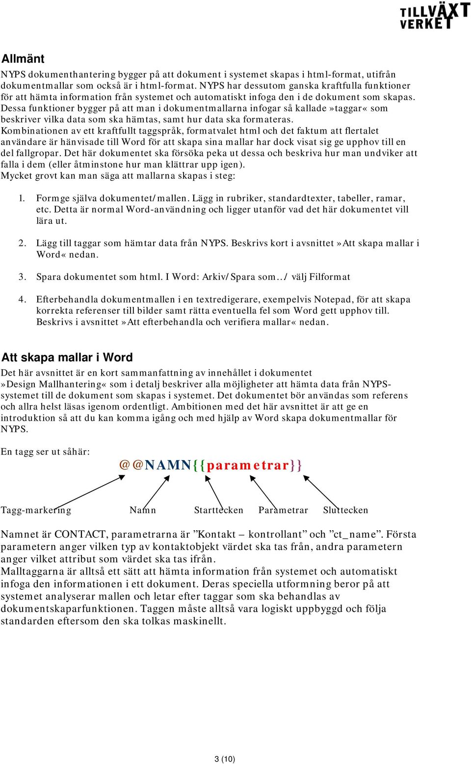 Dessa funktioner bygger på att man i dokumentmallarna infogar så kallade»taggar«som beskriver vilka data som ska hämtas, samt hur data ska formateras.