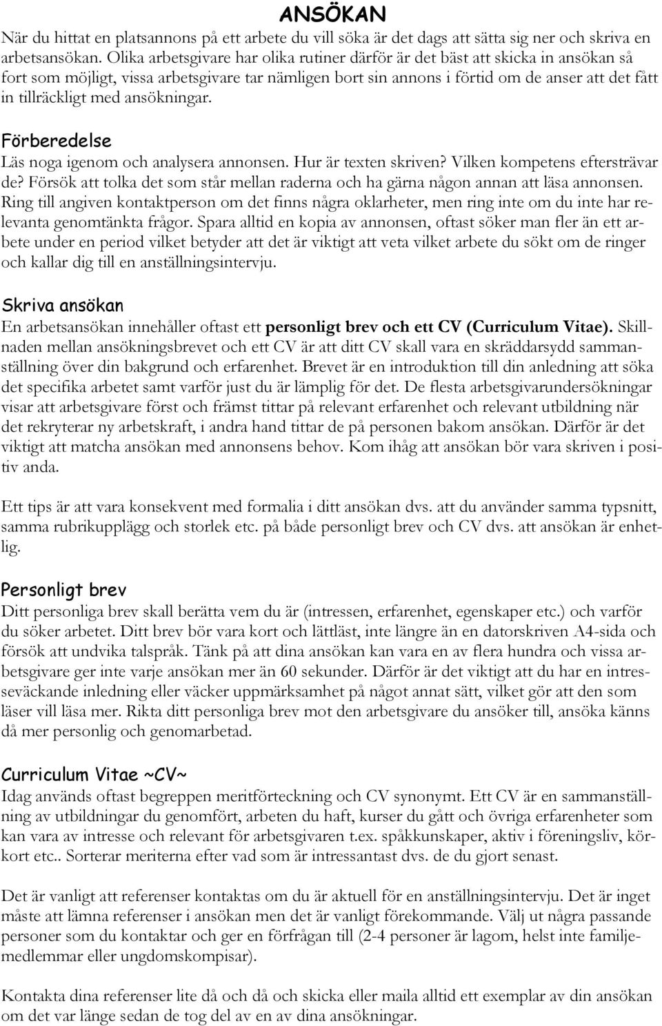 med ansökningar. Förberedelse Läs noga igenom och analysera annonsen. Hur är texten skriven? Vilken kompetens eftersträvar de?