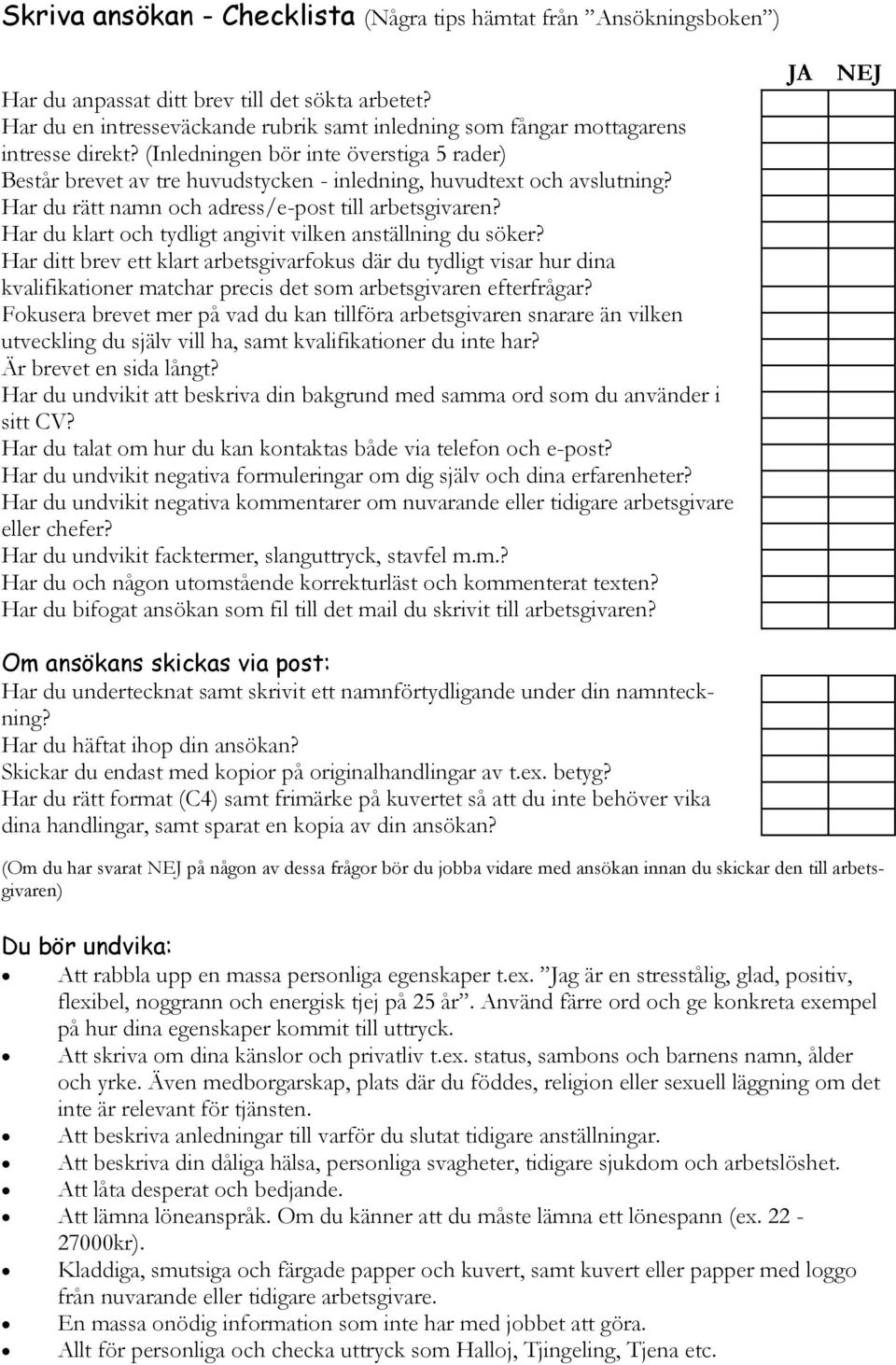 (Inledningen bör inte överstiga 5 rader) Består brevet av tre huvudstycken - inledning, huvudtext och avslutning? Har du rätt namn och adress/e-post till arbetsgivaren?