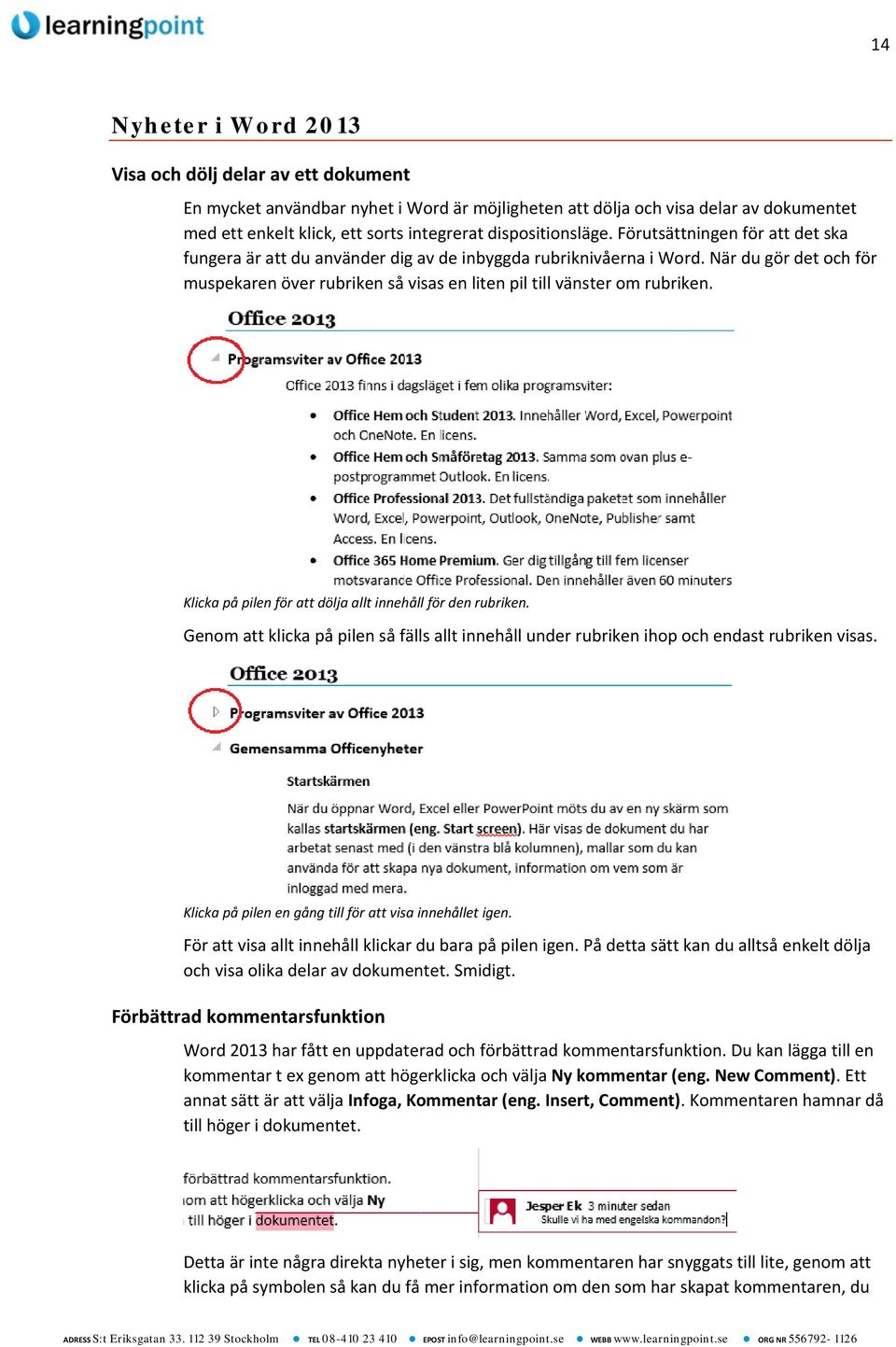 När du gör det och för muspekaren över rubriken så visas en liten pil till vänster om rubriken. Klicka på pilen för att dölja allt innehåll för den rubriken.