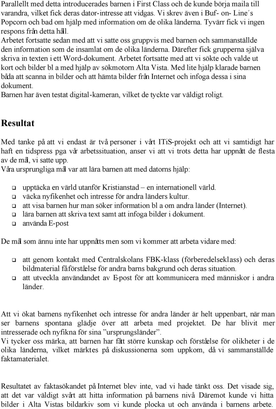 Arbetet fortsatte sedan med att vi satte oss gruppvis med barnen och sammanställde den information som de insamlat om de olika länderna.