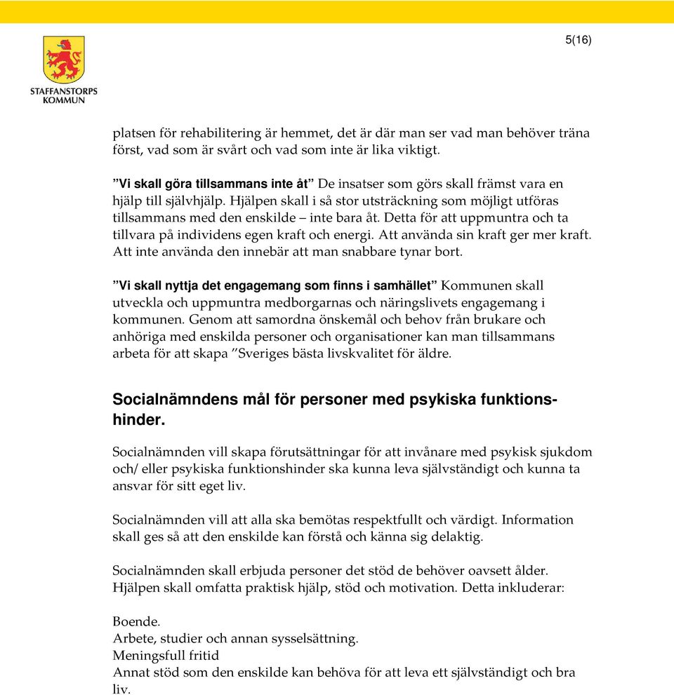 Detta för att uppmuntra och ta tillvara på individens egen kraft och energi. Att använda sin kraft ger mer kraft. Att inte använda den innebär att man snabbare tynar bort.