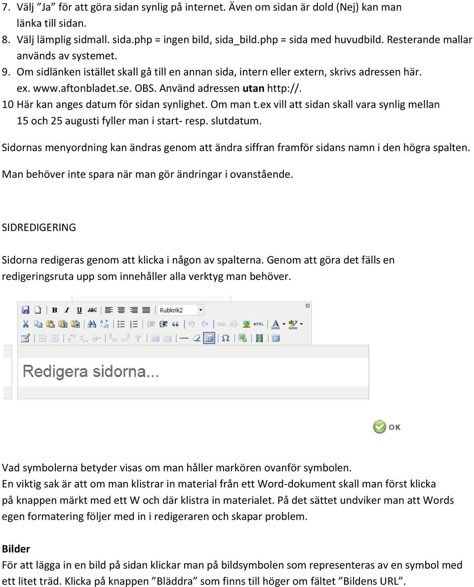 10 Här kan anges datum för sidan synlighet. Om man t.ex vill att sidan skall vara synlig mellan 15 och 25 augusti fyller man i start- resp. slutdatum.