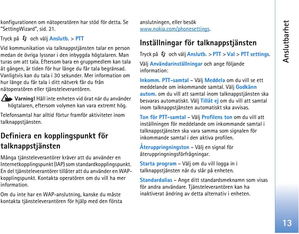 Eftersom bara en gruppmedlem kan tala åt gången, är tiden för hur länge du får tala begränsad. Vanligtvis kan du tala i 30 sekunder.