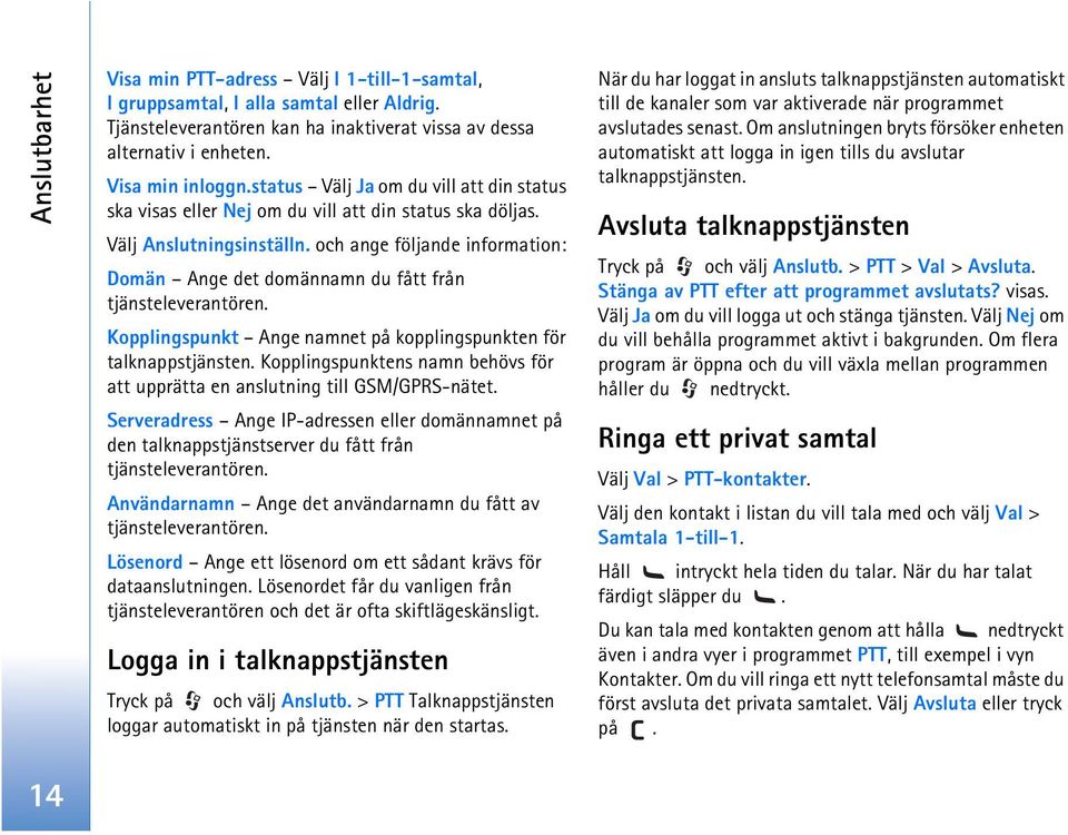 och ange följande information: Domän Ange det domännamn du fått från tjänsteleverantören. Kopplingspunkt Ange namnet på kopplingspunkten för talknappstjänsten.