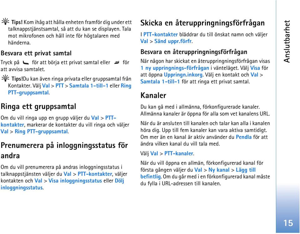 Välj Val > PTT > Samtala 1-till-1 eller Ring PTT-gruppsamtal.