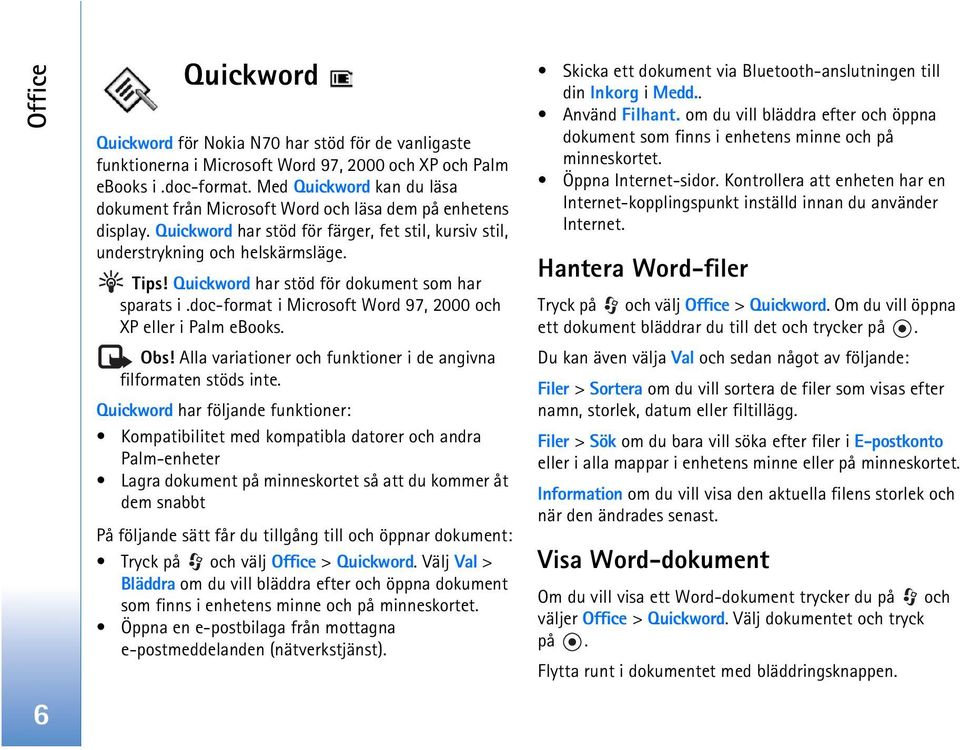 Quickword har stöd för dokument som har sparats i.doc-format i Microsoft Word 97, 2000 och XP eller i Palm ebooks. Obs! Alla variationer och funktioner i de angivna filformaten stöds inte.