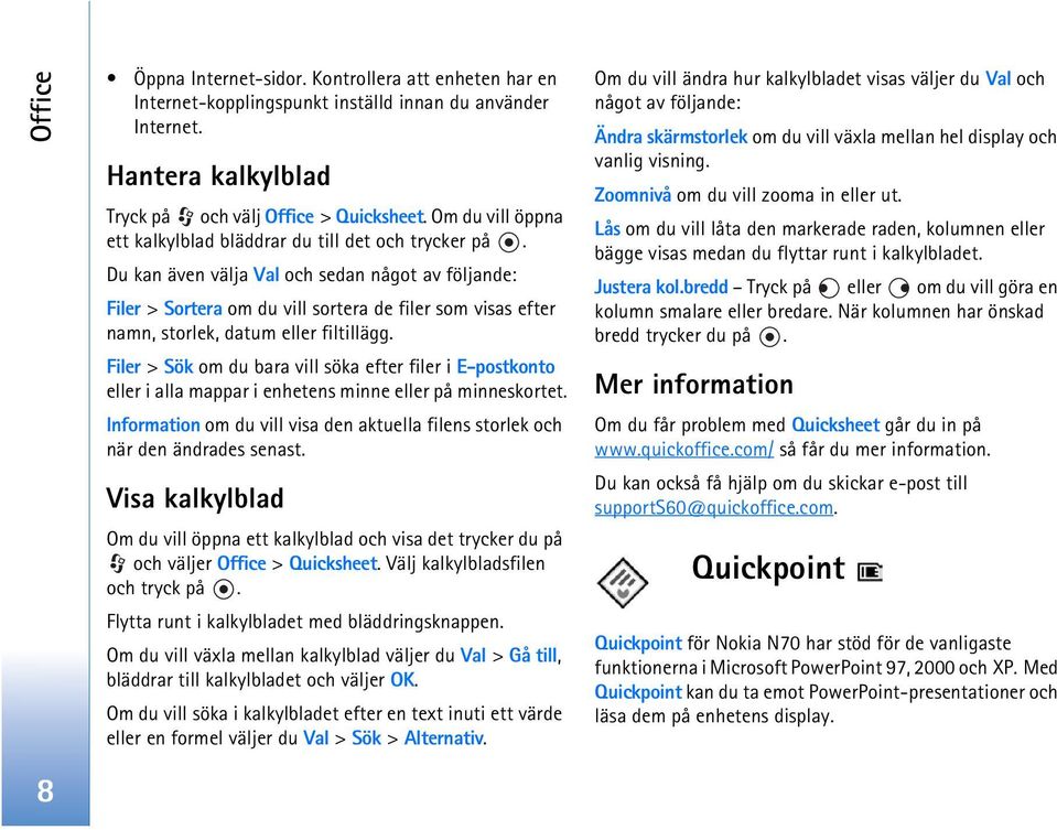 Du kan även välja Val och sedan något av följande: Filer > Sortera om du vill sortera de filer som visas efter namn, storlek, datum eller filtillägg.