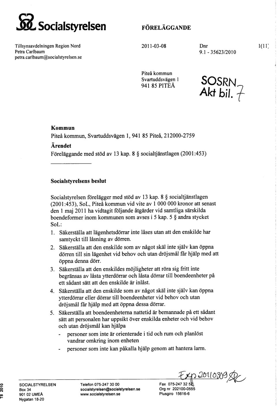 8 socialtjanstlagen (2001:453) Socialstyrelsens beslut Socialstyrelsen fbrelagger med stod av 13 kap.