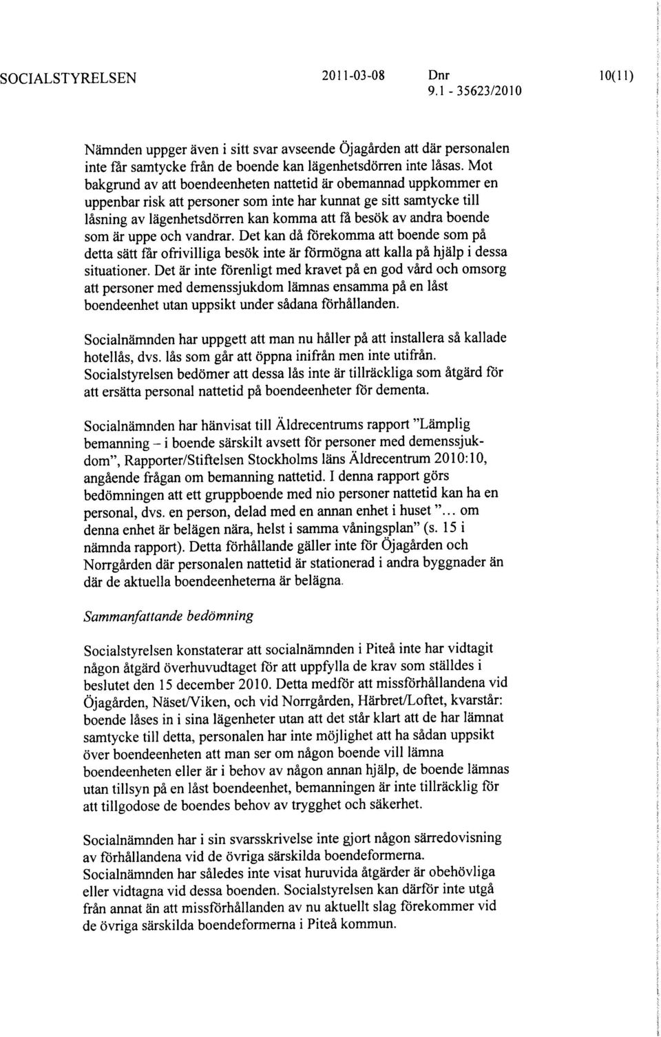 andraboende som ar uppe och vandrar. Det kan da fbrekomma att boende som pa detta satt far ofrivilligabesbk inte ar fbrmbgna att kalla pa hjalp i dessa situationer.