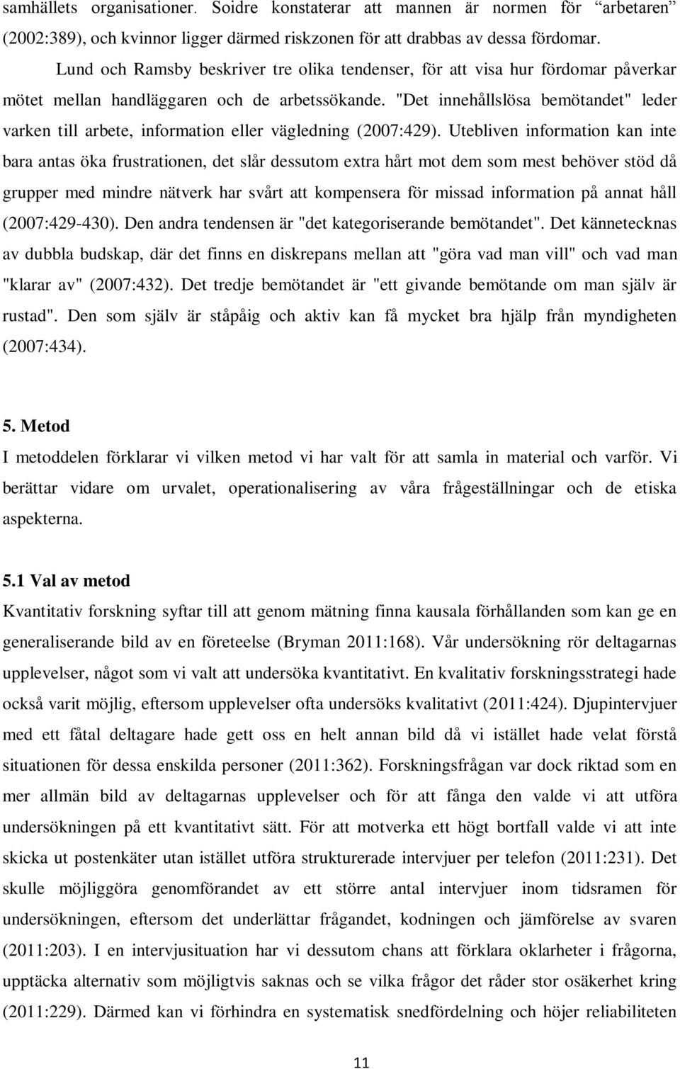 "Det innehållslösa bemötandet" leder varken till arbete, information eller vägledning (2007:429).