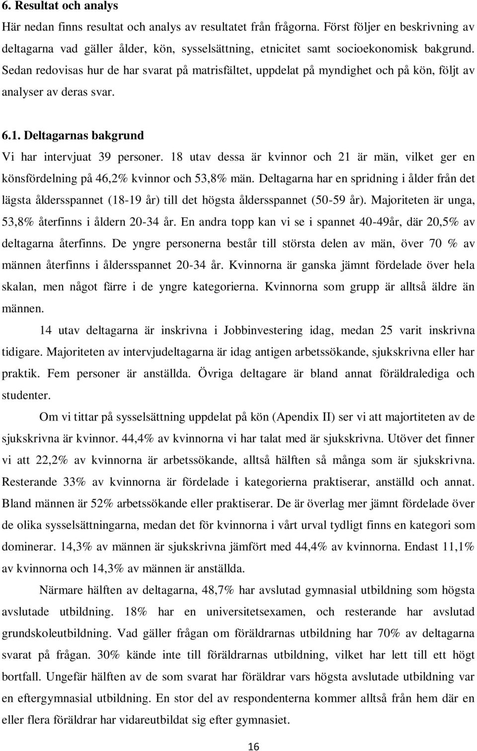 Sedan redovisas hur de har svarat på matrisfältet, uppdelat på myndighet och på kön, följt av analyser av deras svar. 6.1. Deltagarnas bakgrund Vi har intervjuat 39 personer.