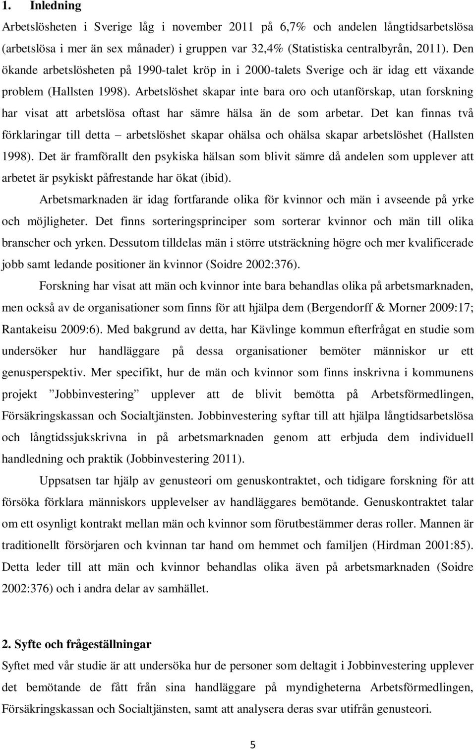 Arbetslöshet skapar inte bara oro och utanförskap, utan forskning har visat att arbetslösa oftast har sämre hälsa än de som arbetar.