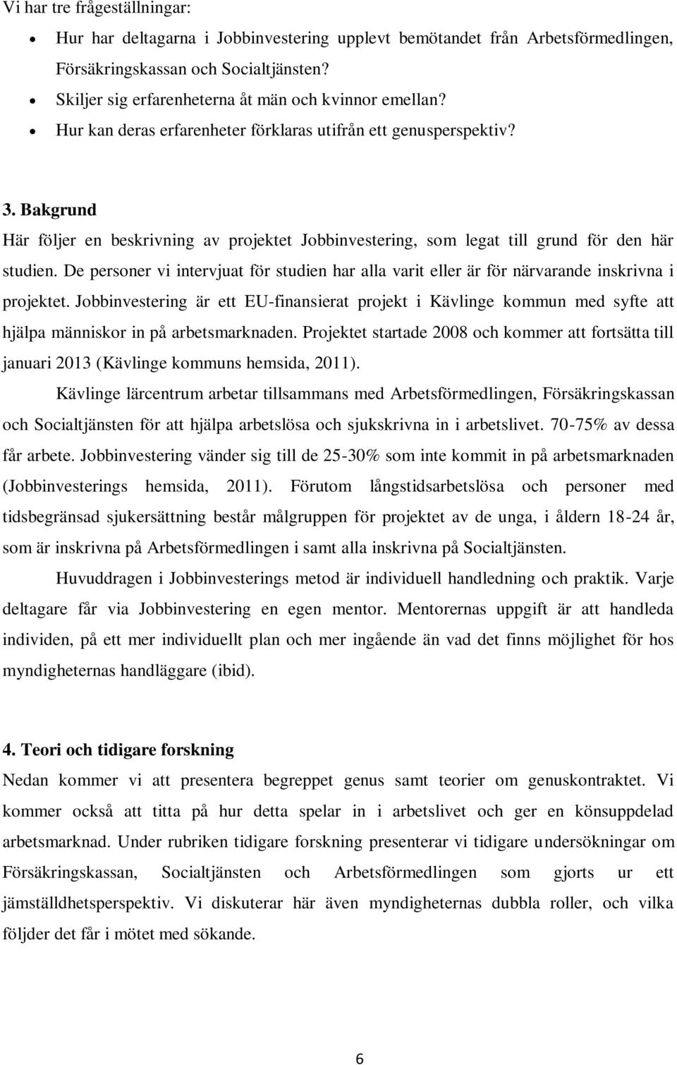 Bakgrund Här följer en beskrivning av projektet Jobbinvestering, som legat till grund för den här studien.