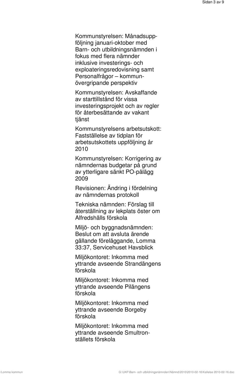 Fastställelse av tidplan för arbetsutskottets uppföljning år 2010 Kommunstyrelsen: Korrigering av nämndernas budgetar på grund av ytterligare sänkt PO-pålägg 2009 Revisionen: Ändring i fördelning av