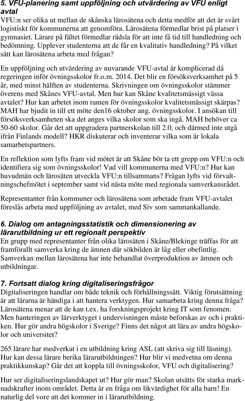 På vilket sätt kan lärosätena arbeta med frågan? En uppföljning och utvärdering av nuvarande VFU-avtal är komplicerad då regeringen inför övningsskolor fr.o.m. 2014.