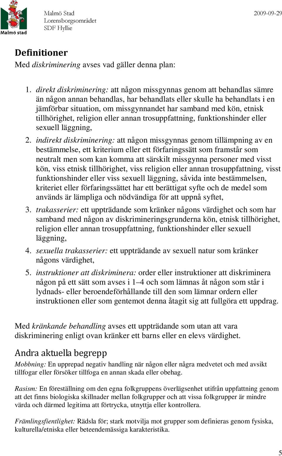 kön, etnisk tillhörighet, religion eller annan trosuppfattning, funktionshinder eller sexuell läggning, 2.