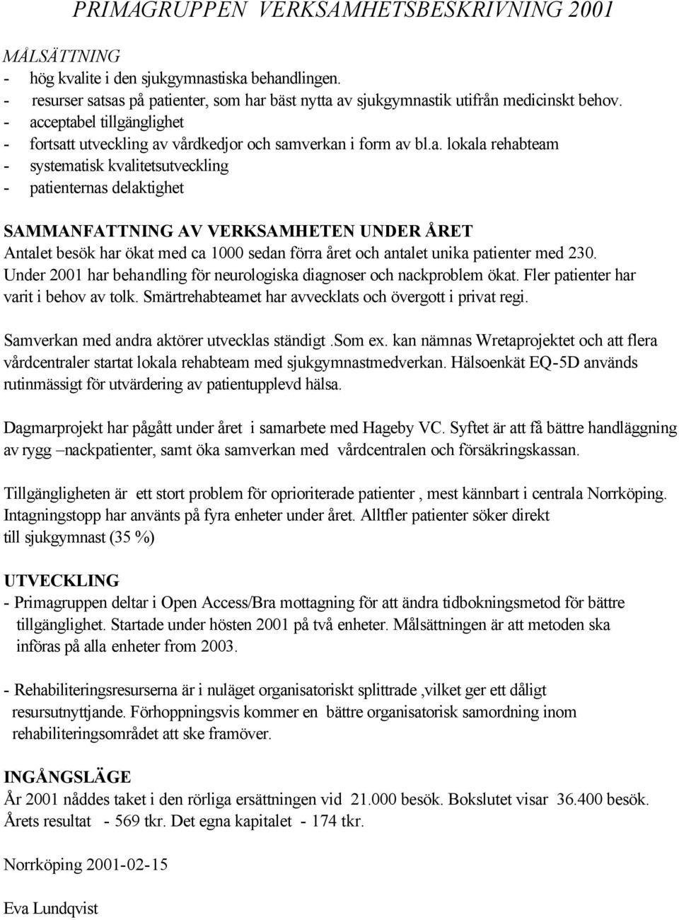 VERKSAMHETEN UNDER ÅRET Antalet besök har ökat med ca 1000 sedan förra året och antalet unika patienter med 230. Under 2001 har behandling för neurologiska diagnoser och nackproblem ökat.