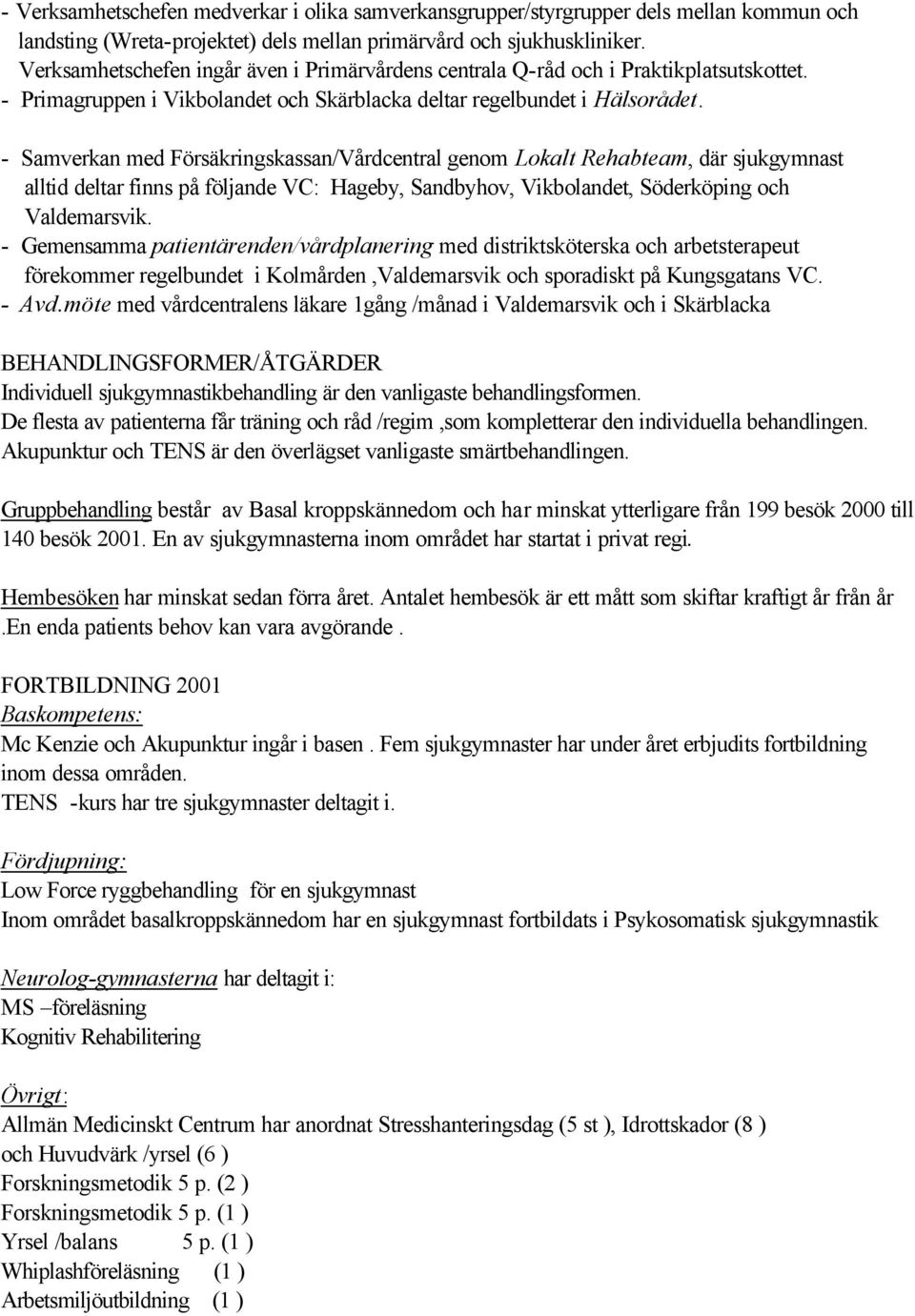 - Samverkan med Försäkringskassan/Vårdcentral genom Lokalt Rehabteam, där sjukgymnast alltid deltar finns på följande VC: Hageby, Sandbyhov, Vikbolandet, Söderköping och Valdemarsvik.