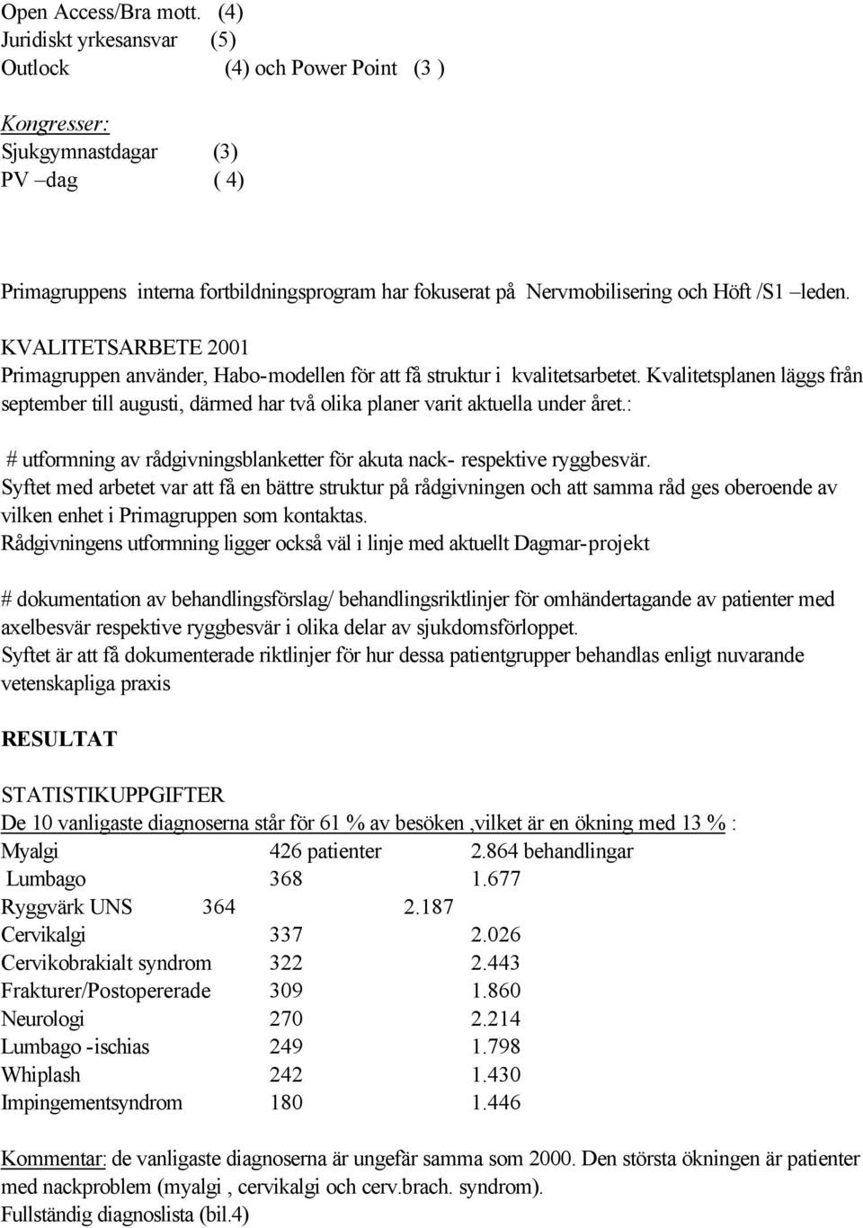 leden. KVALITETSARBETE 2001 Primagruppen använder, Habo-modellen för att få struktur i kvalitetsarbetet.