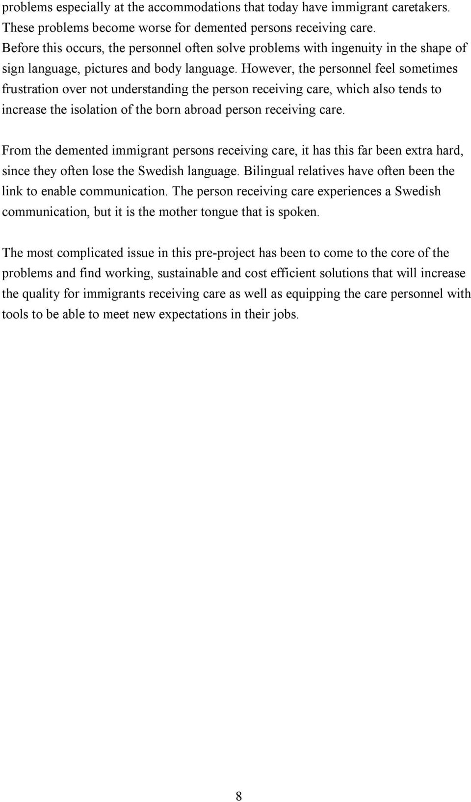 However, the personnel feel sometimes frustration over not understanding the person receiving care, which also tends to increase the isolation of the born abroad person receiving care.