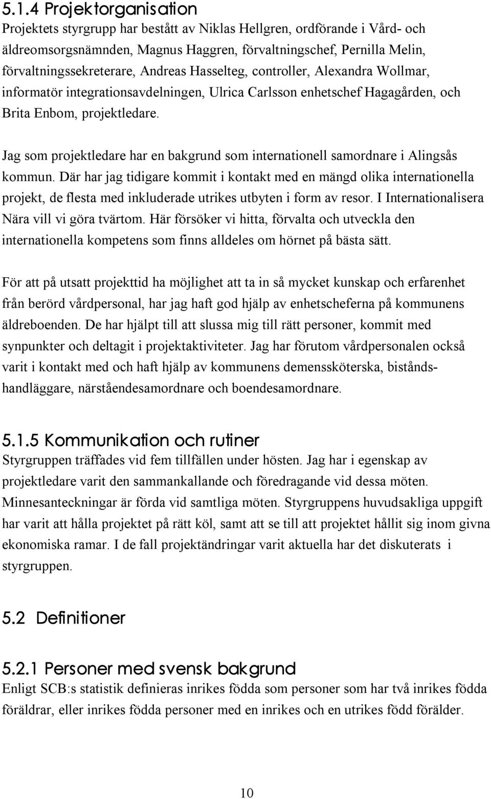 Jag som projektledare har en bakgrund som internationell samordnare i Alingsås kommun.