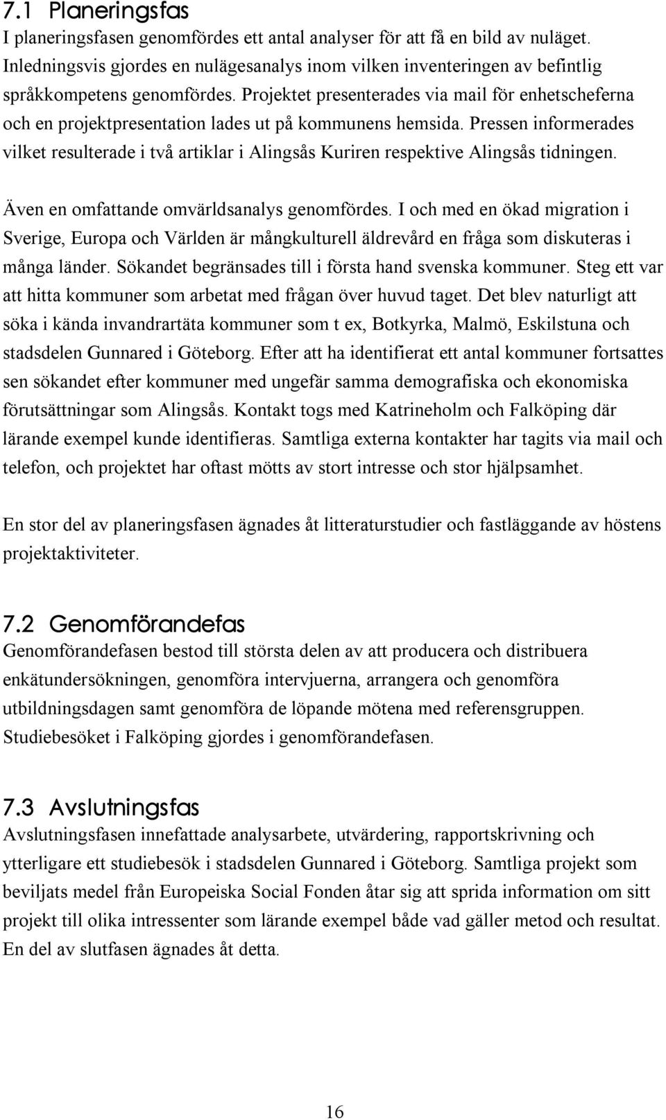 Projektet presenterades via mail för enhetscheferna och en projektpresentation lades ut på kommunens hemsida.