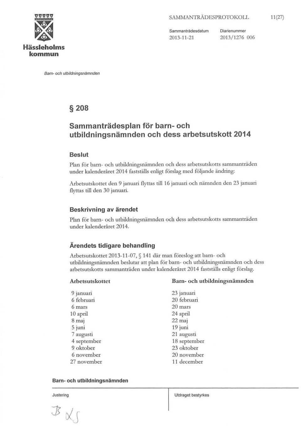 januari flyttas till den 30 januari. Beskrivning av ärendet Plan för barn- och utbildningsnämnden och dess arbetsutskotts sammanträden under kalenderåret 2014.