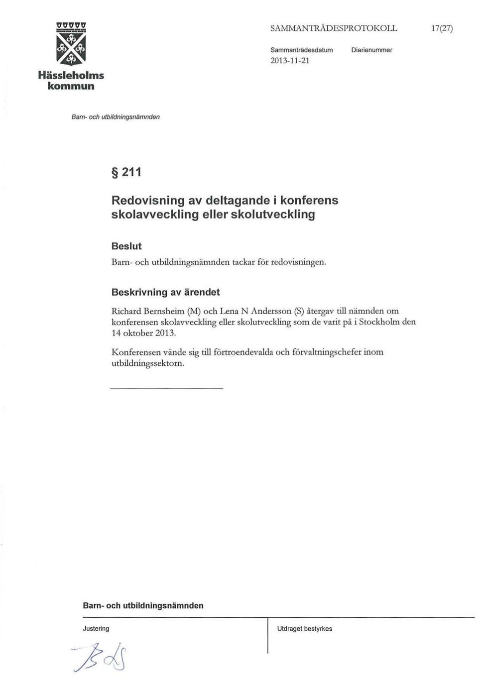 Beskrivning av ärendet Richard Bernsheim (M) och Lena N Andersson (S) återgav till nämnden om konferensen