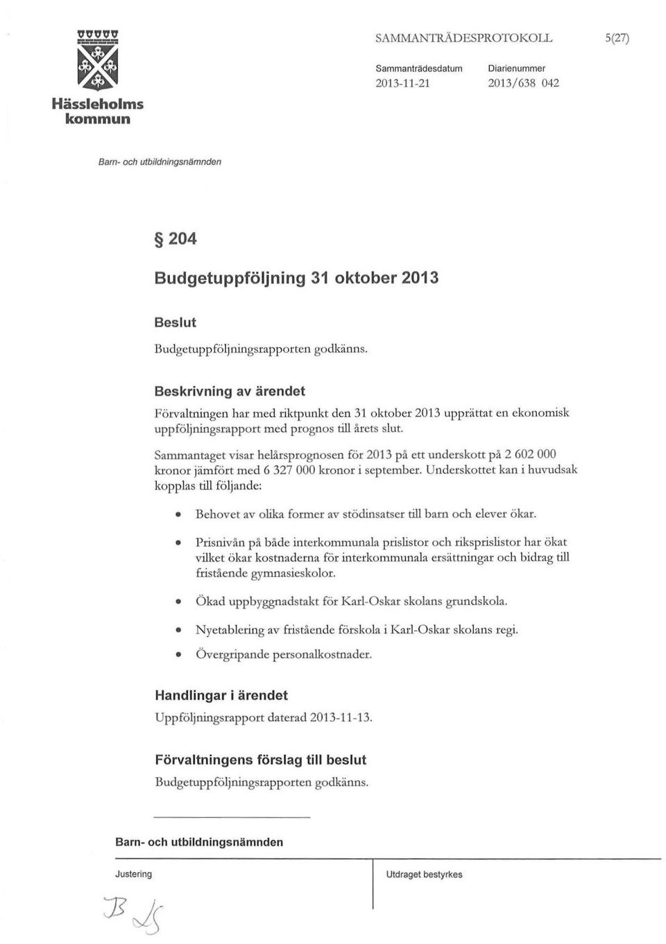 Sammantaget visar helårsprognosen för 2013 på ett underskott på 2 602 000 kronor jämfört med 6 327 000 kronor i september.