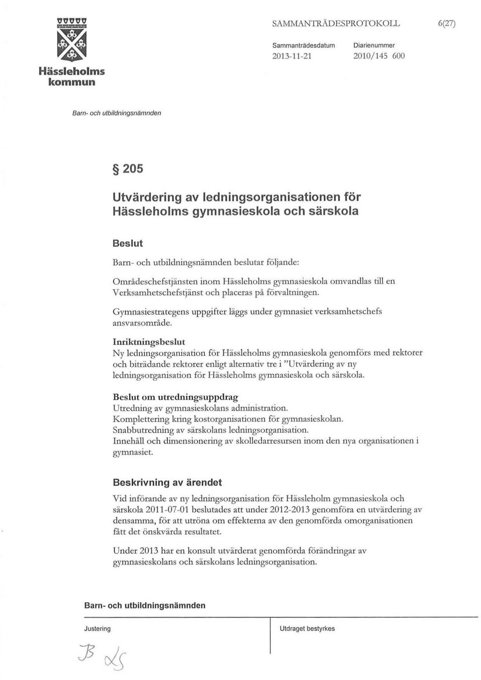 Inriktningsbeslut Ny ledningsorganisation för gymnasieskola genomförs med rektorer och biträdande rektorer enligt alternativ tre i "Utvärdering av ny ledningsorganisation för gymnasieskola och