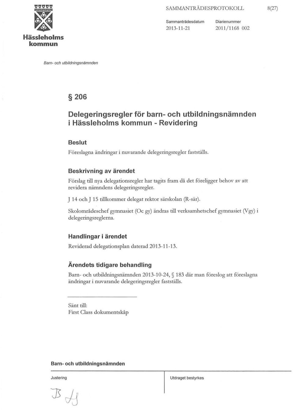 J 14 och J 15 tillkommer delegat rektor särskolan (R-sär). skolområdeschef gymnasiet (O c gy) ändras till verksamhetschef gymnasiet 0' gy) i delegeringsreglerna.