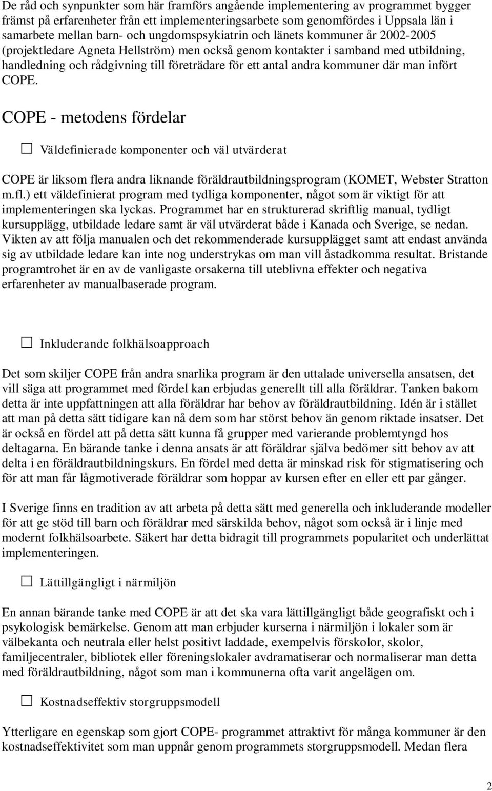 kommuner där man infört COPE. COPE - metodens fördelar Väldefinierade komponenter och väl utvärderat COPE är liksom fle