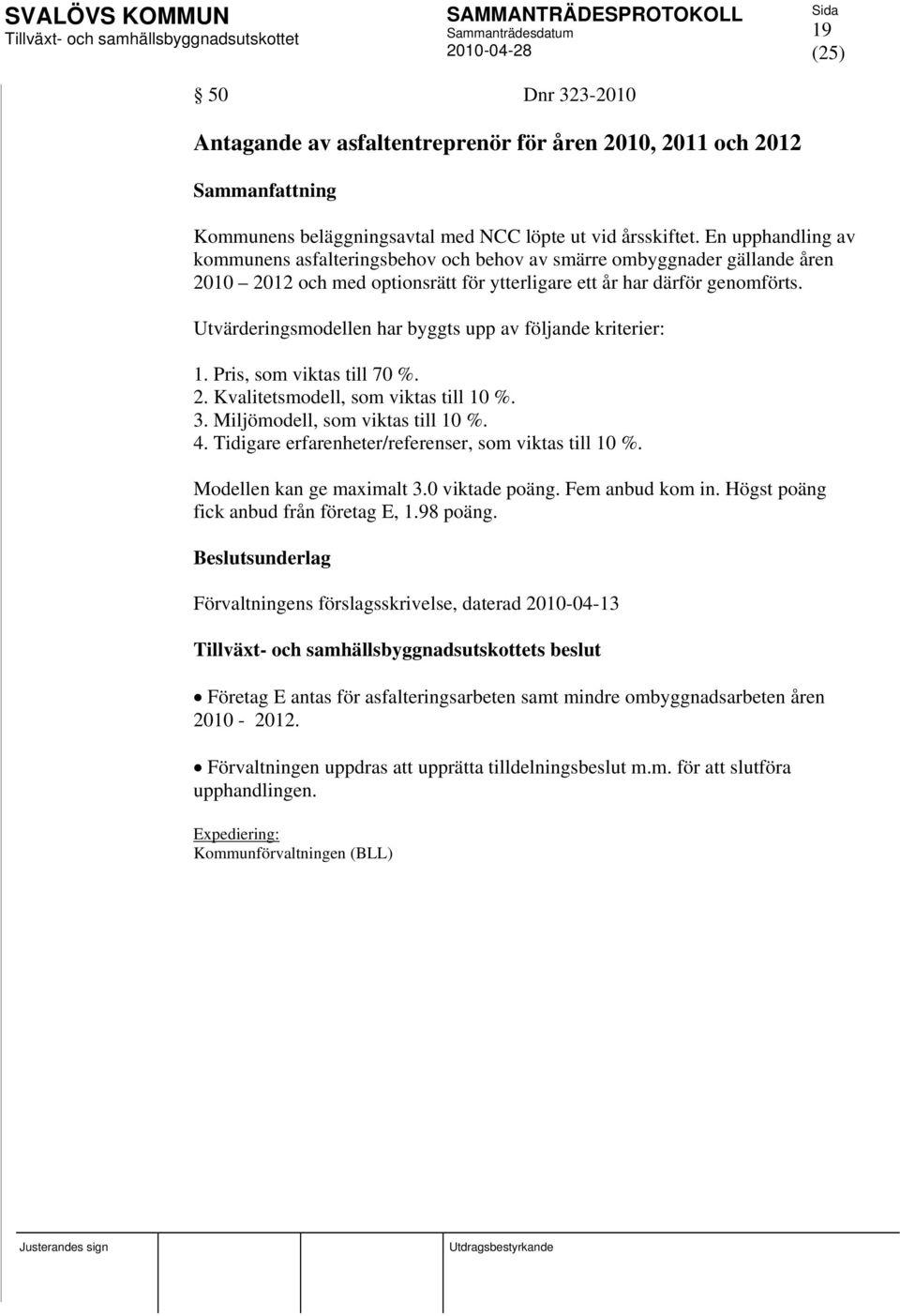 Utvärderingsmodellen har byggts upp av följande kriterier: 1. Pris, som viktas till 70 %. 2. Kvalitetsmodell, som viktas till 10 %. 3. Miljömodell, som viktas till 10 %. 4.