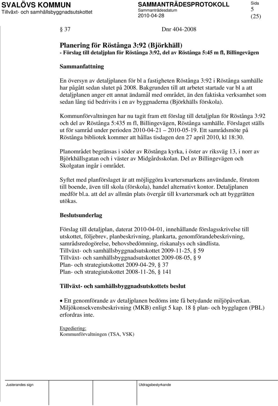 Bakgrunden till att arbetet startade var bl a att detaljplanen anger ett annat ändamål med området, än den faktiska verksamhet som sedan lång tid bedrivits i en av byggnaderna (Björkhälls förskola).