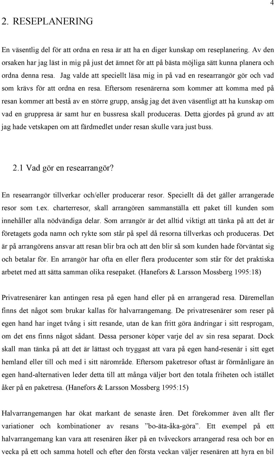 Jag valde att speciellt läsa mig in på vad en researrangör gör och vad som krävs för att ordna en resa.