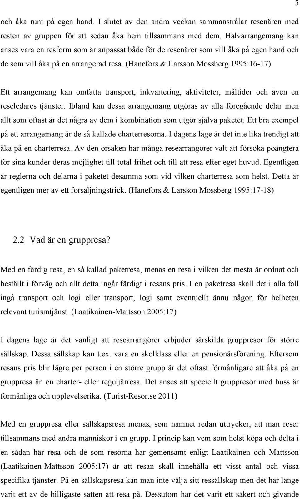 (Hanefors & Larsson Mossberg 1995:16-17) Ett arrangemang kan omfatta transport, inkvartering, aktiviteter, måltider och även en reseledares tjänster.