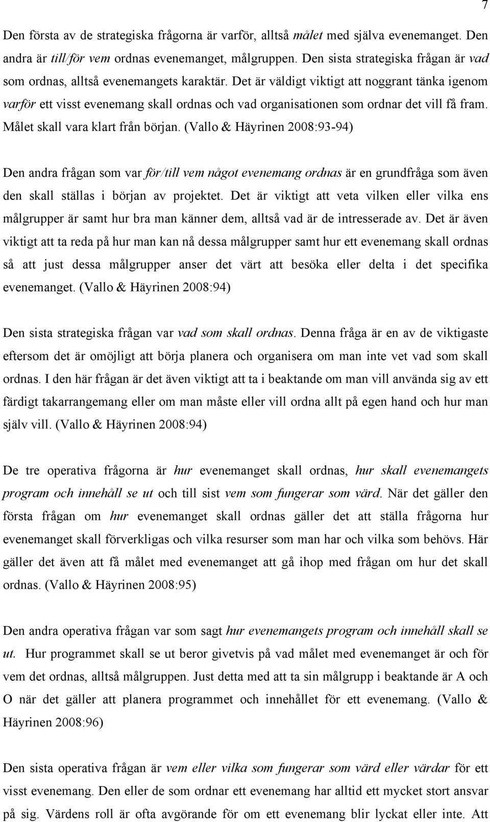 Det är väldigt viktigt att noggrant tänka igenom varför ett visst evenemang skall ordnas och vad organisationen som ordnar det vill få fram. Målet skall vara klart från början.