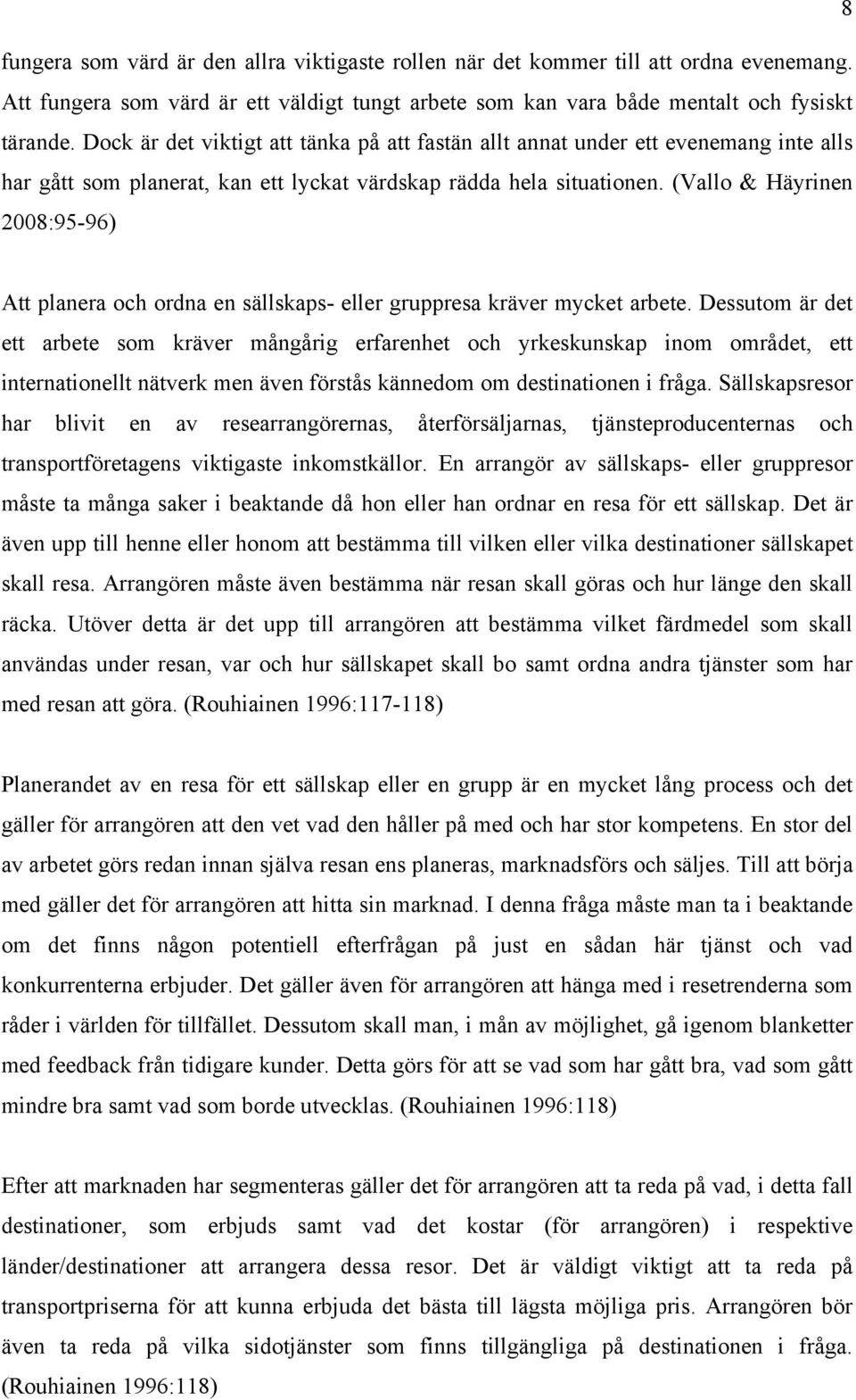 (Vallo & Häyrinen 2008:95-96) Att planera och ordna en sällskaps- eller gruppresa kräver mycket arbete.