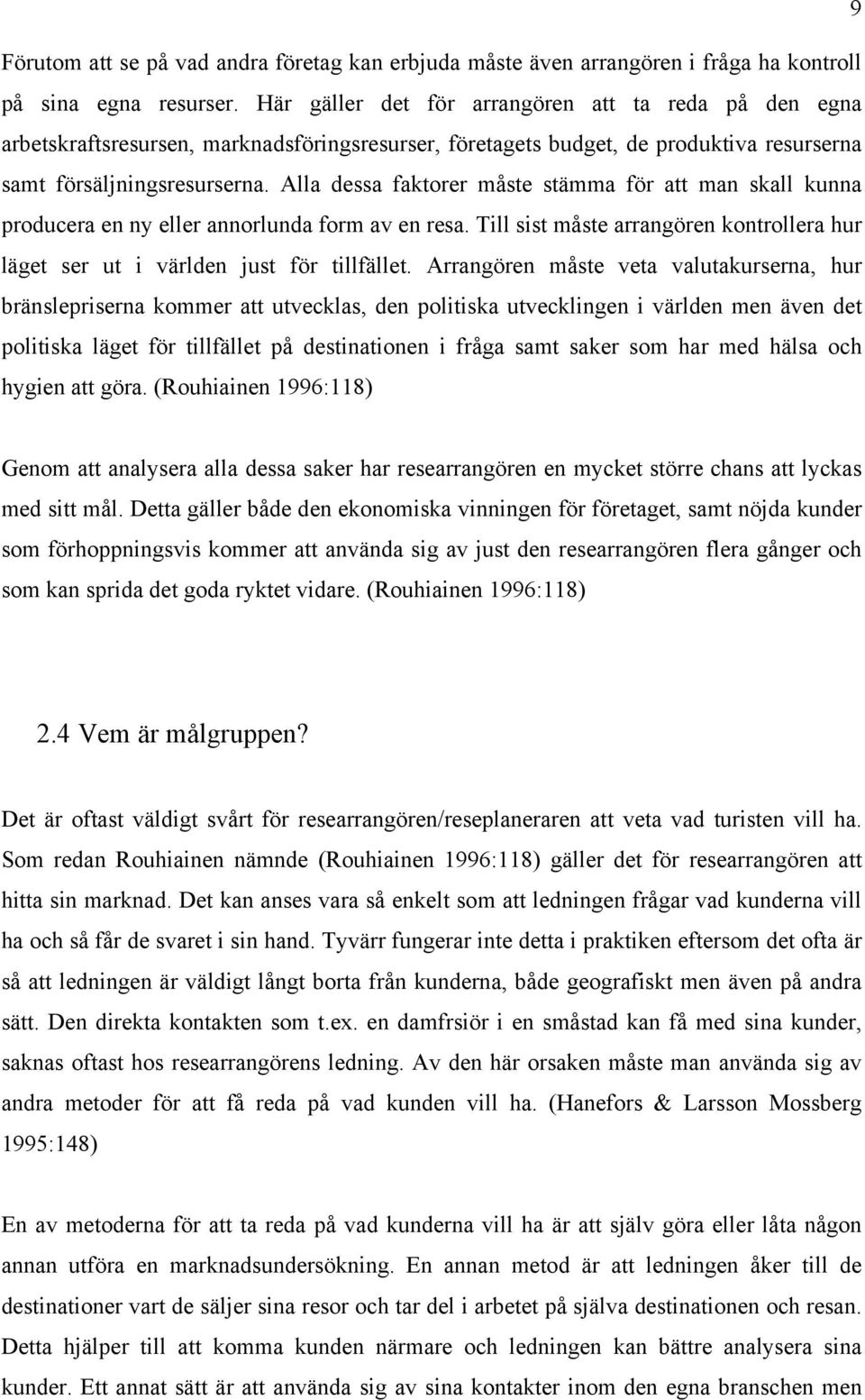 Alla dessa faktorer måste stämma för att man skall kunna producera en ny eller annorlunda form av en resa. Till sist måste arrangören kontrollera hur läget ser ut i världen just för tillfället.