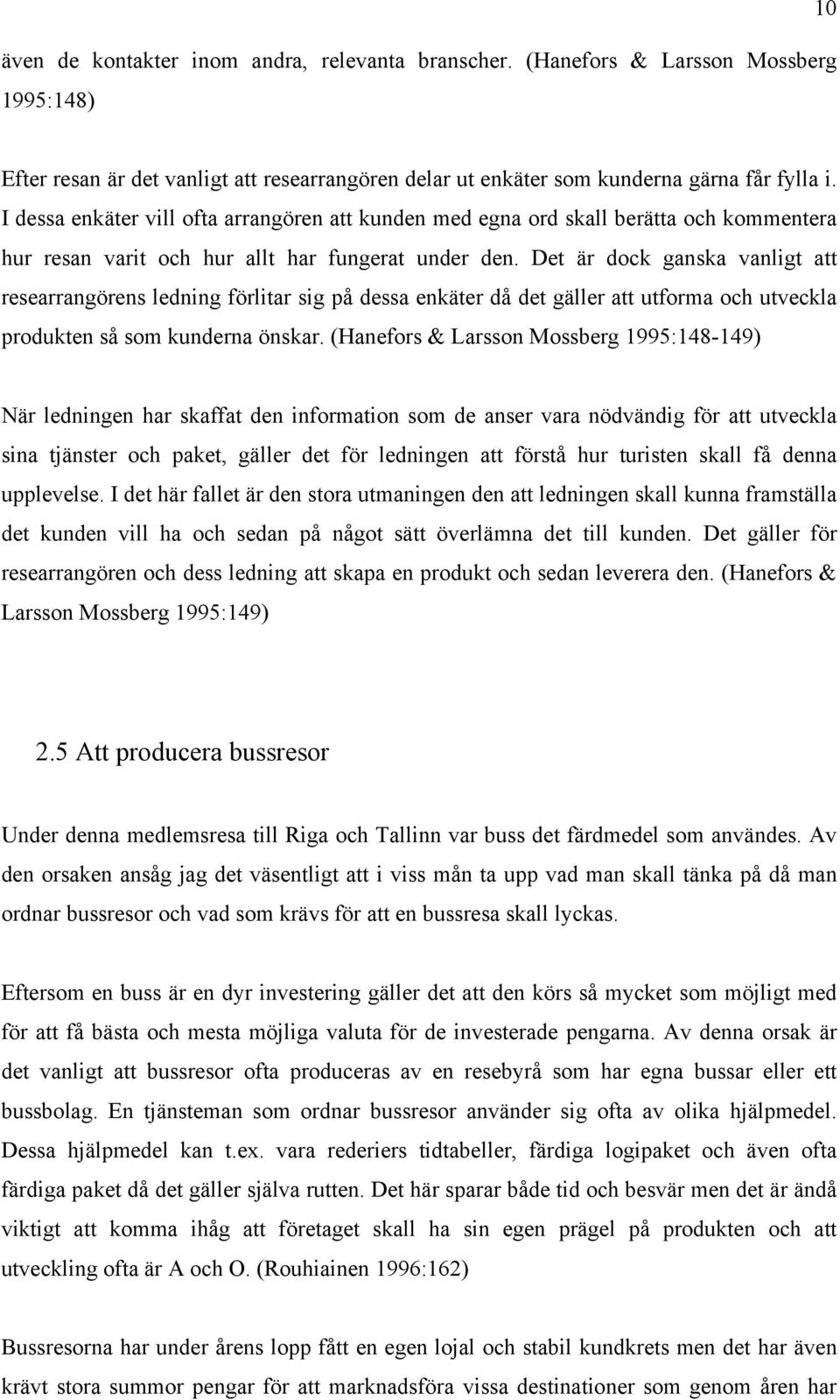 Det är dock ganska vanligt att researrangörens ledning förlitar sig på dessa enkäter då det gäller att utforma och utveckla produkten så som kunderna önskar.