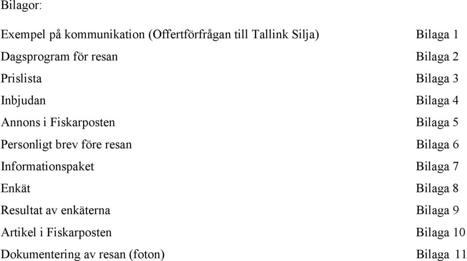 Bilaga 5 Personligt brev före resan Bilaga 6 Informationspaket Bilaga 7 Enkät Bilaga 8