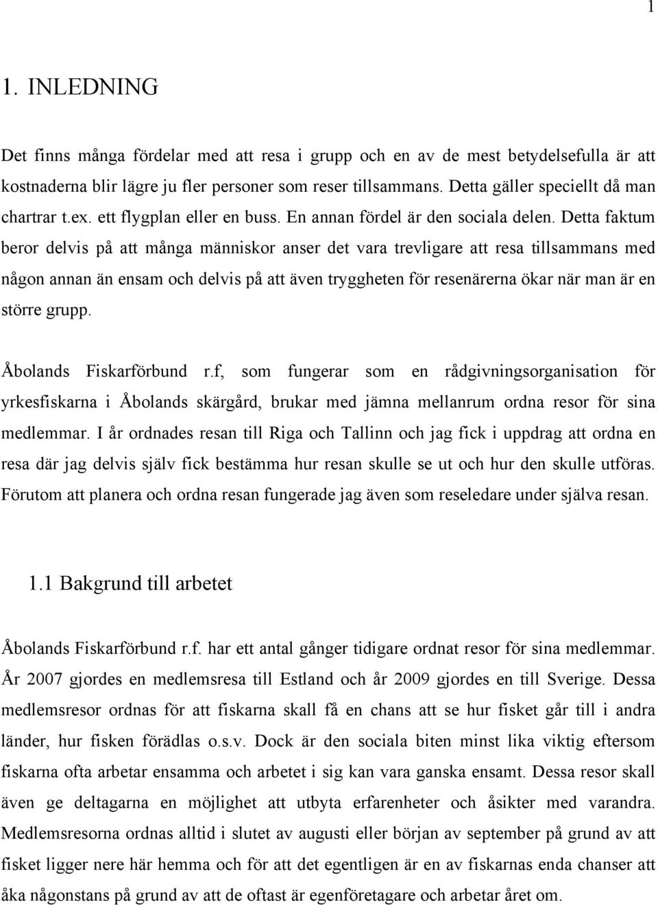 Detta faktum beror delvis på att många människor anser det vara trevligare att resa tillsammans med någon annan än ensam och delvis på att även tryggheten för resenärerna ökar när man är en större