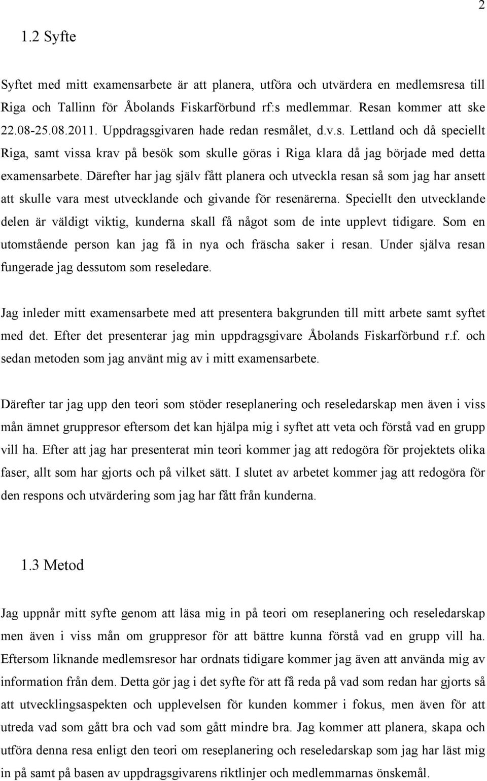 Därefter har jag själv fått planera och utveckla resan så som jag har ansett att skulle vara mest utvecklande och givande för resenärerna.