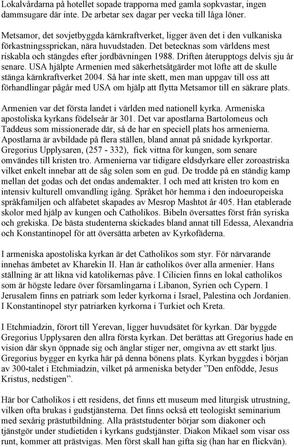 Driften återupptogs delvis sju år senare. USA hjälpte Armenien med säkerhetsåtgärder mot löfte att de skulle stänga kärnkraftverket 2004.