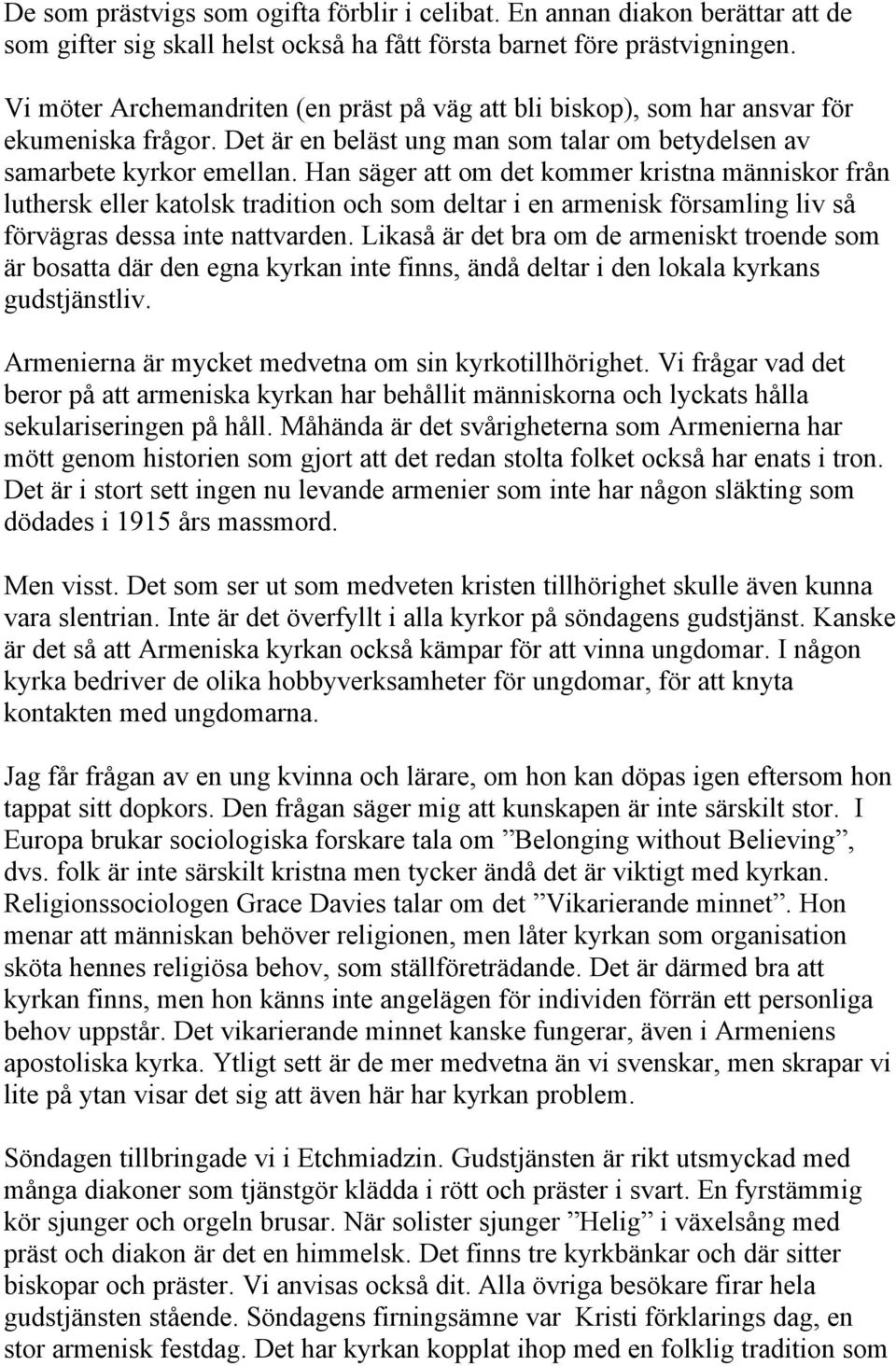 Han säger att om det kommer kristna människor från luthersk eller katolsk tradition och som deltar i en armenisk församling liv så förvägras dessa inte nattvarden.