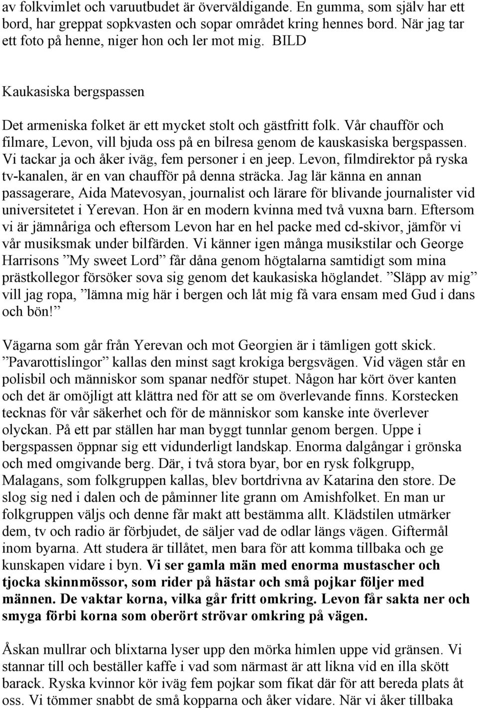 Vi tackar ja och åker iväg, fem personer i en jeep. Levon, filmdirektor på ryska tv-kanalen, är en van chaufför på denna sträcka.